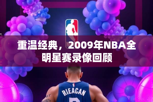 重温经典，2009年NBA全明星赛录像回顾