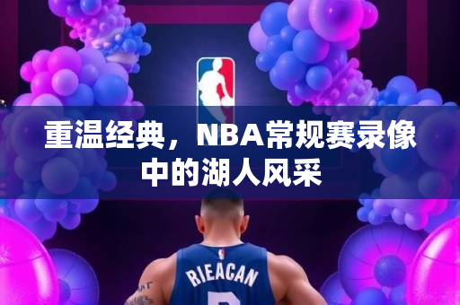 重温经典，NBA常规赛录像中的湖人风采