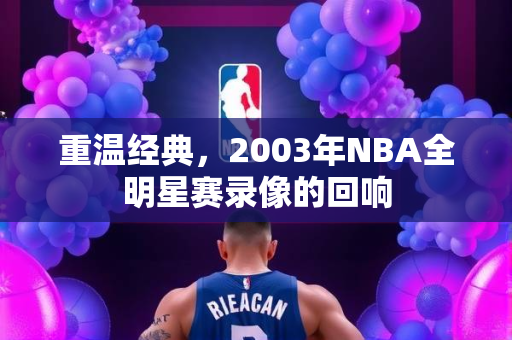 重温经典，2003年NBA全明星赛录像的回响