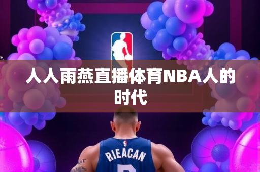 人人雨燕直播体育NBA人的时代