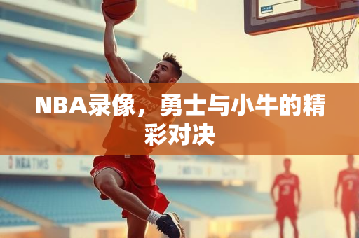 NBA录像，勇士与小牛的精彩对决