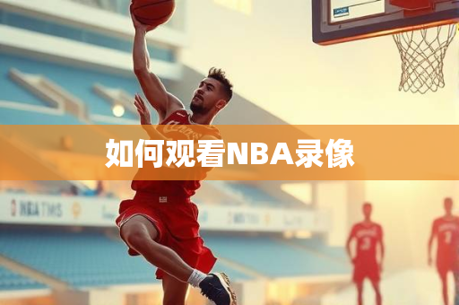 如何观看NBA录像