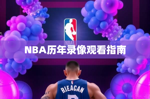 NBA历年录像观看指南