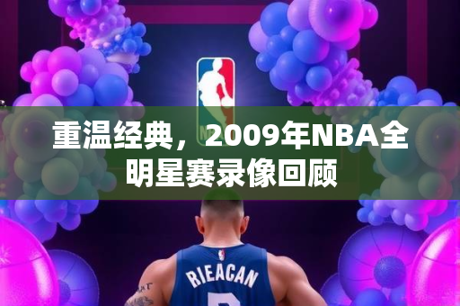 重温经典，2009年NBA全明星赛录像回顾