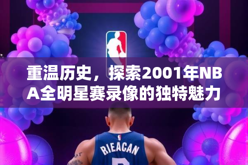重温历史，探索2001年NBA全明星赛录像的独特魅力