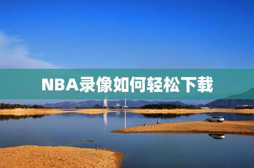 NBA录像如何轻松下载