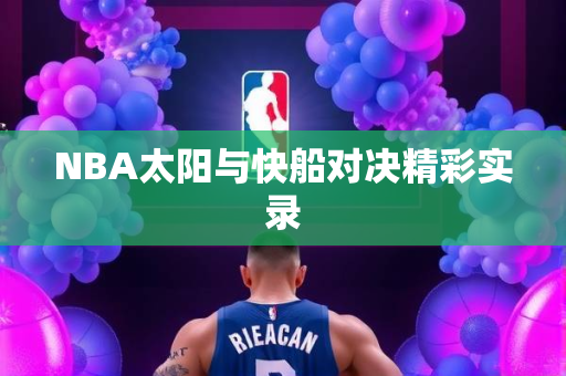 NBA太阳与快船对决精彩实录