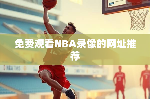免费观看NBA录像的网址推荐