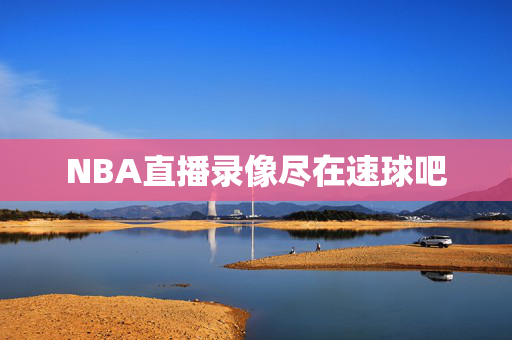 NBA直播录像尽在速球吧