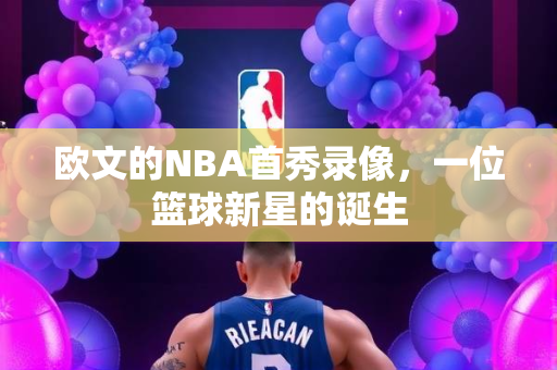 欧文的NBA首秀录像，一位篮球新星的诞生