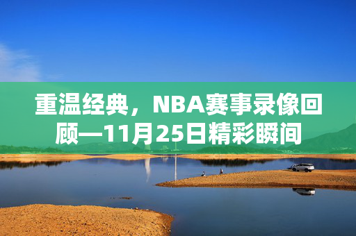 重温经典，NBA赛事录像回顾—11月25日精彩瞬间