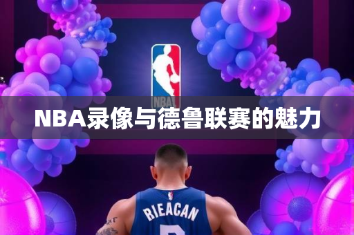 NBA录像与德鲁联赛的魅力