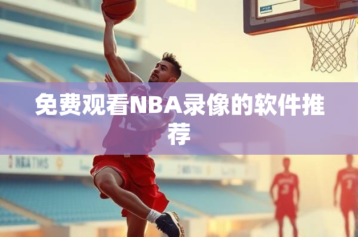 免费观看NBA录像的软件推荐