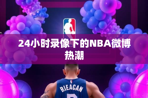 24小时录像下的NBA微博热潮