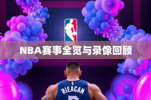 NBA赛事全览与录像回顾