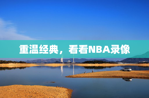 重温经典，看看NBA录像