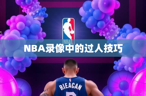 NBA录像中的过人技巧
