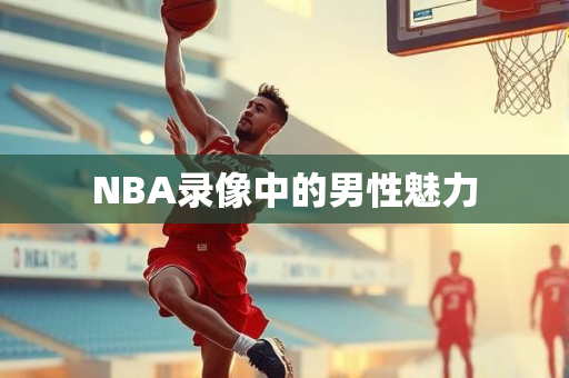 NBA录像中的男性魅力