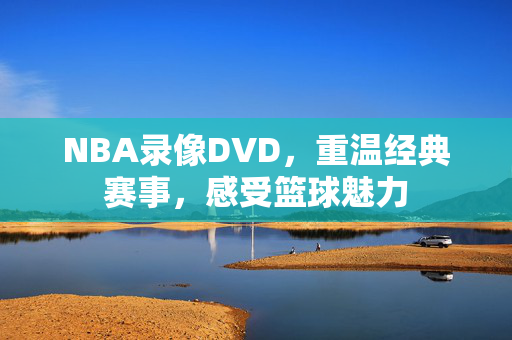 NBA录像DVD，重温经典赛事，感受篮球魅力