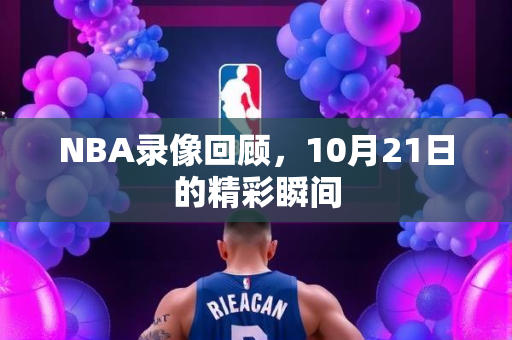 NBA录像回顾，10月21日的精彩瞬间