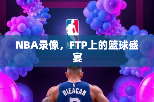 NBA录像，FTP上的篮球盛宴