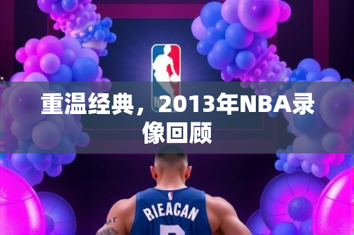 重温经典，2013年NBA录像回顾