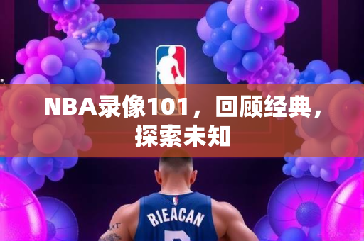 NBA录像101，回顾经典，探索未知