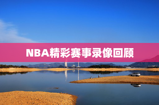 NBA精彩赛事录像回顾
