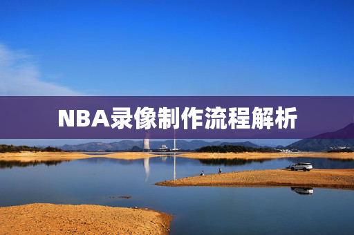 NBA录像制作流程解析
