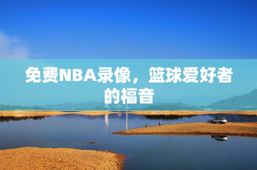 免费NBA录像，篮球爱好者的福音