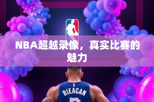 NBA超越录像，真实比赛的魅力