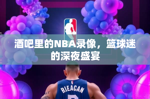 酒吧里的NBA录像，篮球迷的深夜盛宴