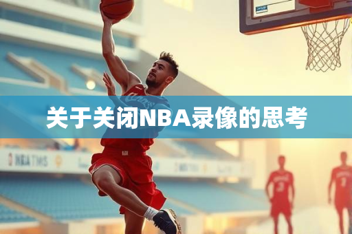 关于关闭NBA录像的思考