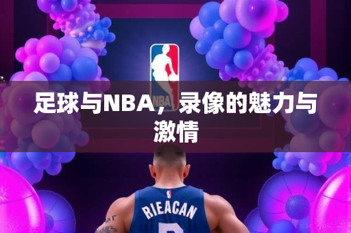 足球与NBA，录像的魅力与激情