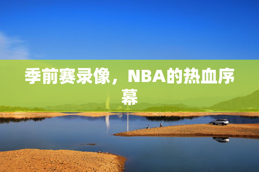 季前赛录像，NBA的热血序幕
