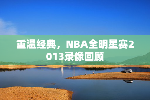 重温经典，NBA全明星赛2013录像回顾