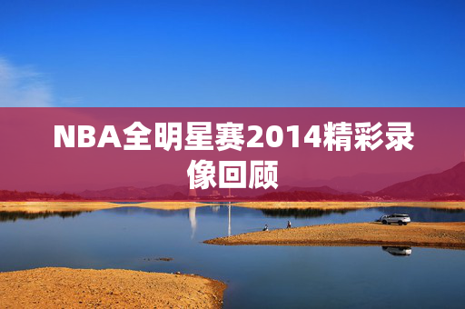NBA全明星赛2014精彩录像回顾