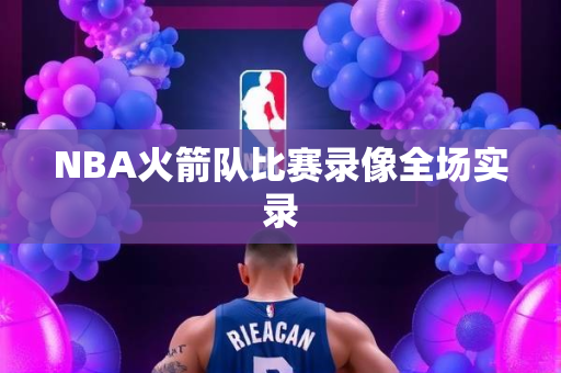 NBA火箭队比赛录像全场实录