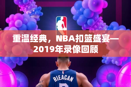 重温经典，NBA扣篮盛宴—2019年录像回顾