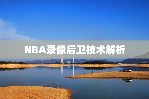 NBA录像后卫技术解析