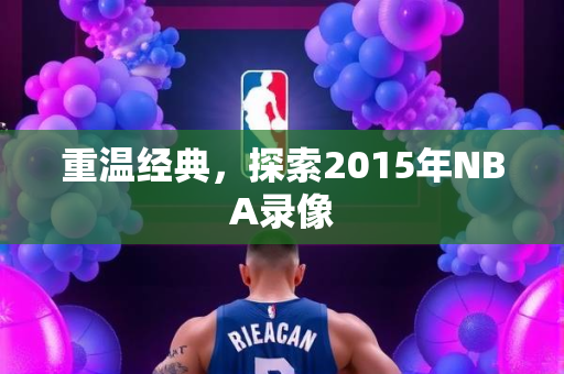 重温经典，探索2015年NBA录像