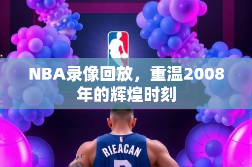 NBA录像回放，重温2008年的辉煌时刻
